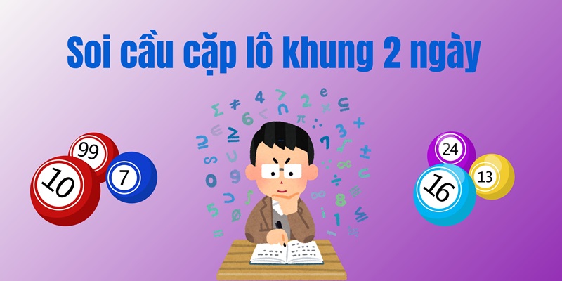 Song thủ lô khung 2 ngày phương pháp chơi lô đề hiệu quả và chính xác nhất - Ảnh 3