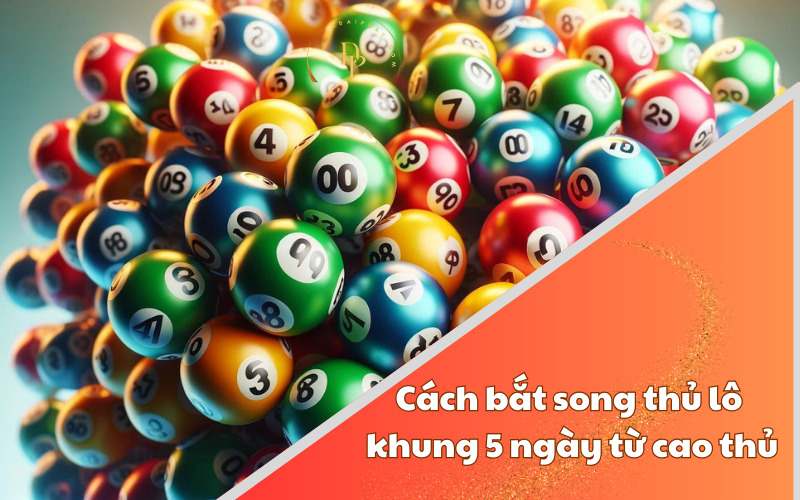 Song thủ lô khung 5 ngày chiến lược nuôi số hiệu quả - Ảnh 5
